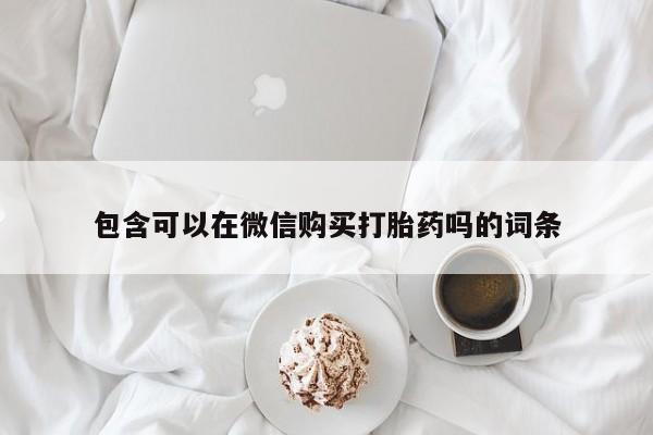 网上有私人卖打胎药吗?包含可以在微信购买打胎药吗的词条