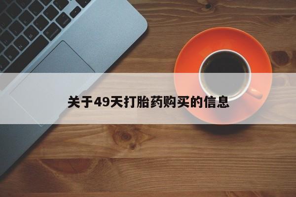 网上有私人卖打胎药吗?关于49天打胎药购买的信息