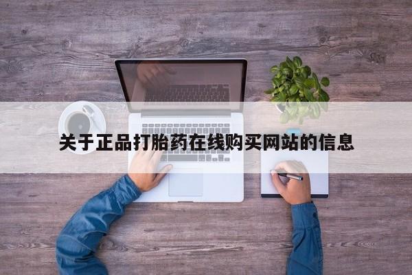 网上有私人卖打胎药吗?关于正品打胎药在线购买网站的信息